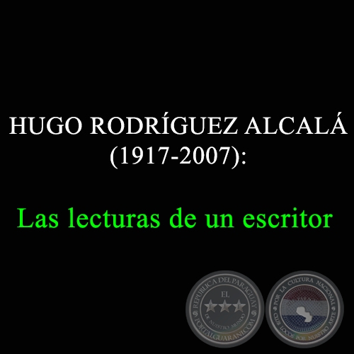 HUGO RODRÍGUEZ ALCALÁ (1917-2007): Las lecturas de un escritor - Domingo, 02 de Julio de 2017